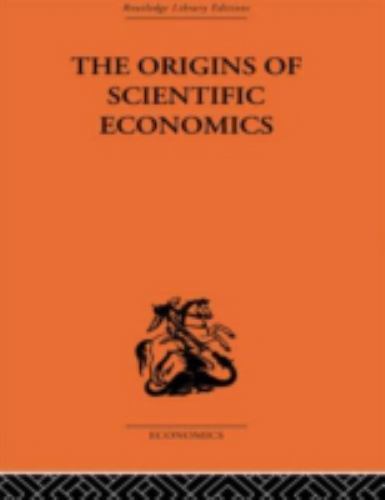 Origins of Scientific Economics : English Economic Thought, 1660-1776, Hardco…