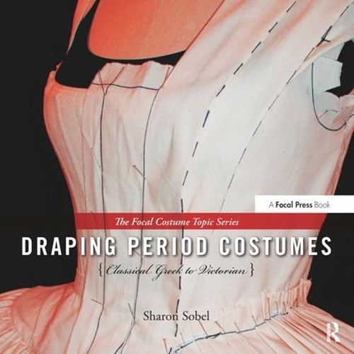 Sharon Sobel Draping Period Costumes: Classical Greek to Victorian (Hardback)