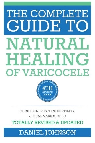 THE COMPLETE GUIDE TO NATURAL HEALING OF VARICOCELE: By Daniel Johnson BRAND NEW