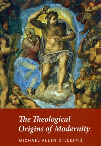 The Theological Origins of Modernity by Michael Allen Gillespie: New