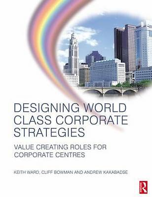Designing World Class Corporate Strategies by Ward, Keith, Kakabadse, Andrew, B