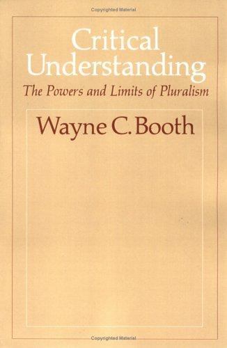 Critical Understanding: The Powers and Limits of Pluralism Booth, Wayne C. pape