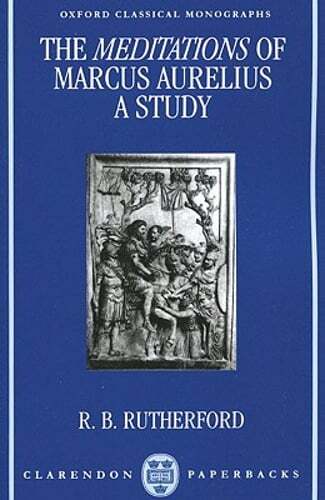 The Meditations of Marcus Aurelius: A Study by R. B. Rutherford: New