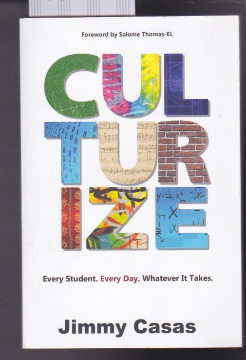 Culturize: Every Student. Every Day. Whatever It Takes by Jimmy Casas 2017 VG