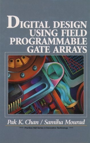 DIGITAL SYSTEM DESIGN USING FIELD PROGRAMMABLE GATE ARRAYS By Pak K. Chan *VG+*