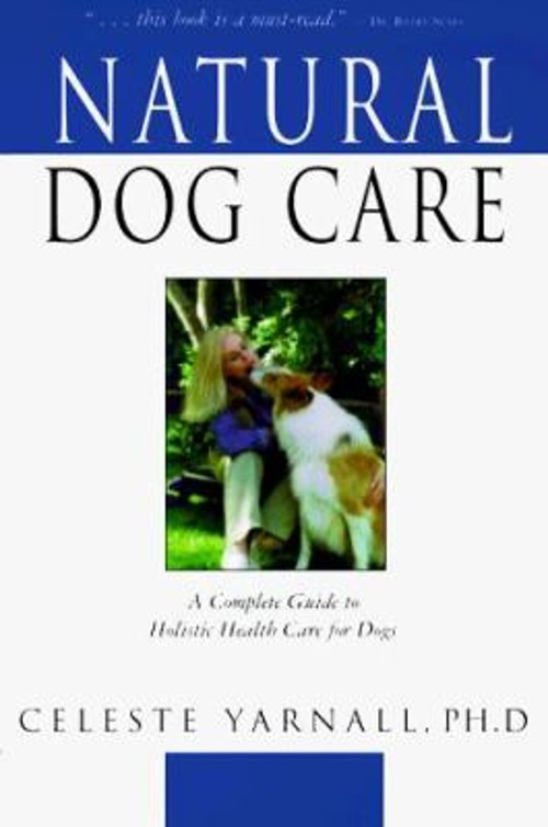 Natural Dog Care : A Complete Guide to Holistic Health Care for D