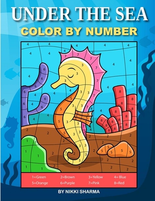 Under the Sea Color By Number: Coloring Book for Kids Ages 4-8 by Nikki Sharma (