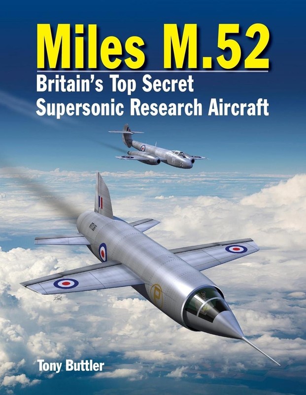 Miles M.52: Britain’s Top Secret Supersonic Research Aircraft by Tony Buttler (E