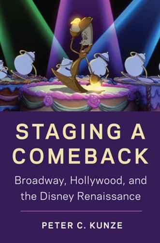 Staging a Comeback: Broadway, Hollywood, and the Disney Renaissance by Kunze