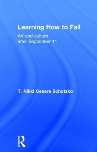 Learning How to Fall : Art and Culture After September 11, Hardcover by Schot…
