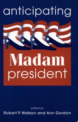 Anticipating Madam President by Watson, Robert P.,Gordon, Ann, Acceptable Book