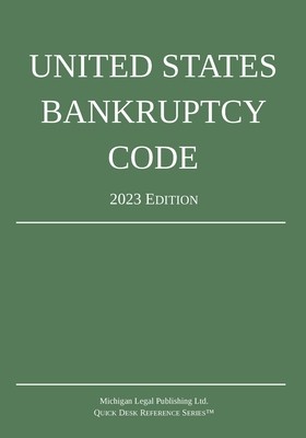 United States Bankruptcy Code; 2023 Edition by Michigan Legal Publishing Ltd