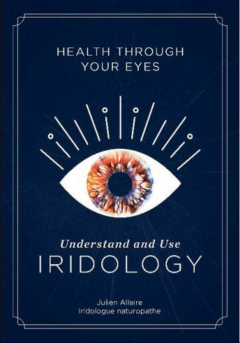 Health through Your Eyes: Understand and Use Iridology, Allaire, Julien, Excelle
