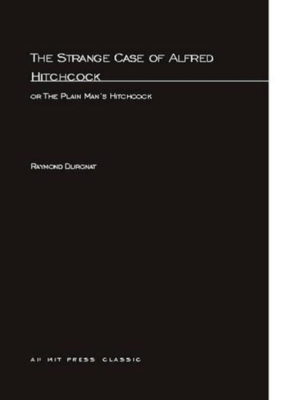 Strange Case Of Alfred Hitchcock: or The Plain Man’s Hitchcock by Raymond Durgna
