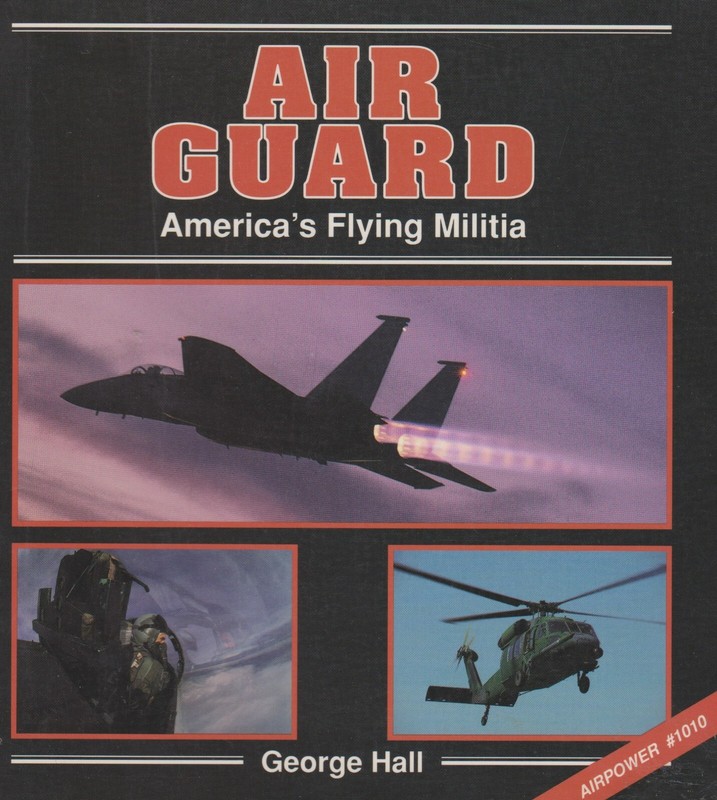 Air Guard – America’s Flying Militia by G. Hall (1990) USAF ANG in the 1980s