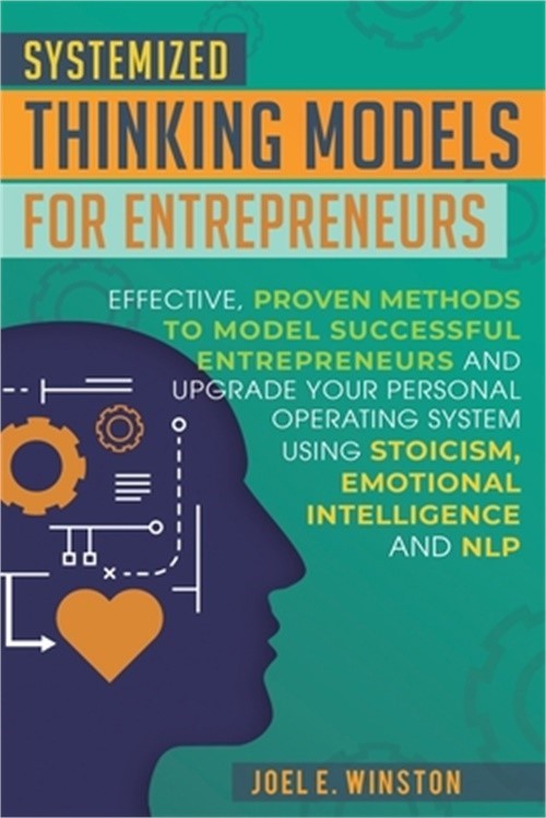 Systemized Thinking Models for Entrepreneurs: Effective, proven methods to model