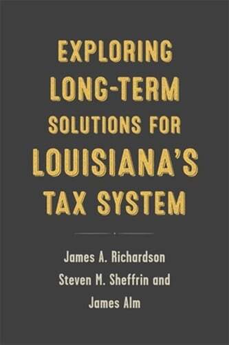 Exploring Long-Term Solutions for Louisiana’s Tax System by James A Richardson
