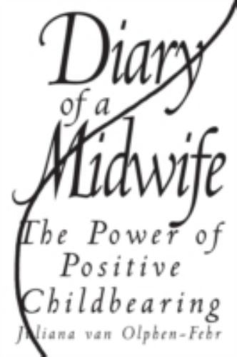 Diary of a Midwife : The Power of Positive Childbearing by Juliana van …