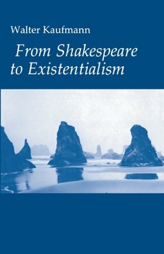 From Shakespeare to Existentialism: Essays on Shakespeare and Goethe; Hegel and