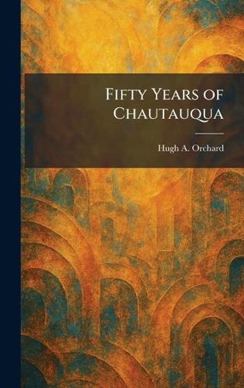 Fifty Years of Chautauqua by Hugh A. Orchard Hardcover Book