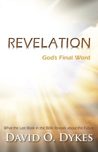 Revelation: God’s Final Word: What …, Dykes, David O.