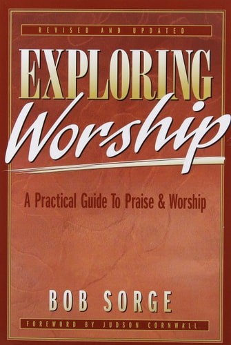 Exploring Worship: A Practical Guide to Praise & Worship by Bob Sorge, Acceptabl