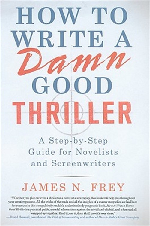 How to Write a Damn Good Thriller: A Step-By-Step Guide for Novelists and Screen