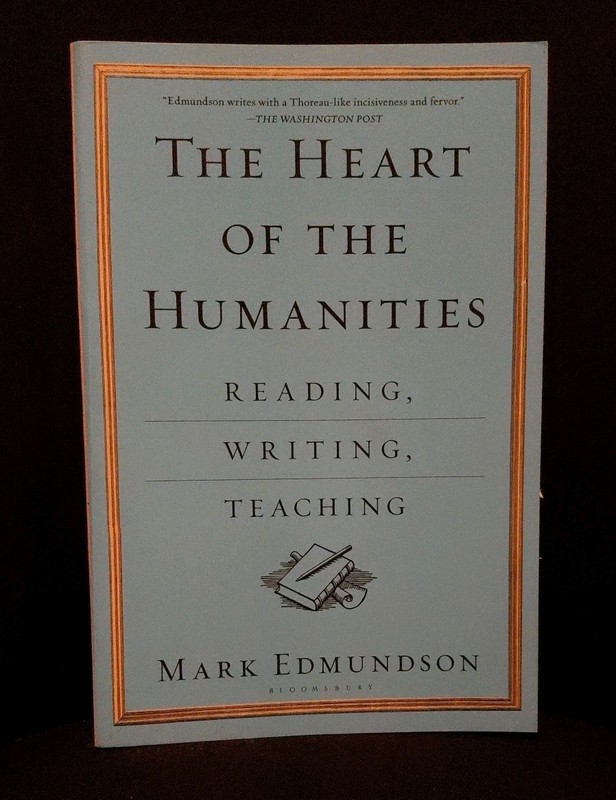 The Heart of the Humanities: Reading, Writing, Teaching by Edmundson, Mark