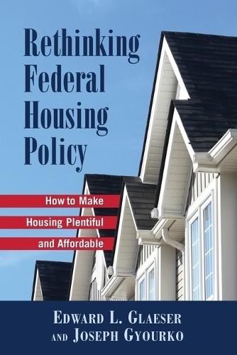 Edward L. Gleaser Joseph Gyourko Rethinking Federal Housing Policy (Paperback)