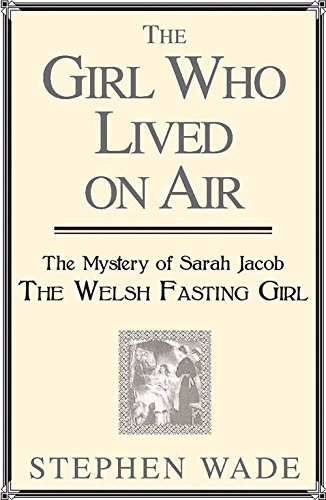 The Girl Who Lived on Air: The Mystery of Sarah Jacob: The Welsh
