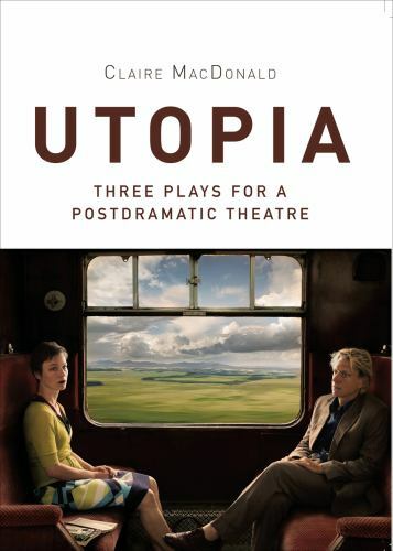 Utopia: Three Plays for a Postdramatic Theatre (Playtext), MacDonald, Claire, Ve