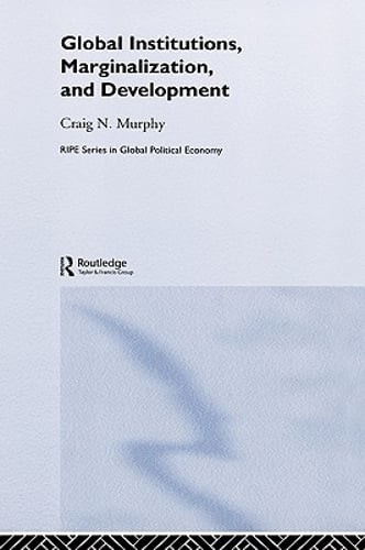 Global Institutions, Marginalization and Development by Craig N Murphy: Used