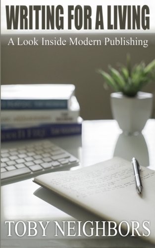 WRITING FOR A LIVING: A LOOK INSIDE MODERN PUBLISHING By Toby Neighbors **NEW**