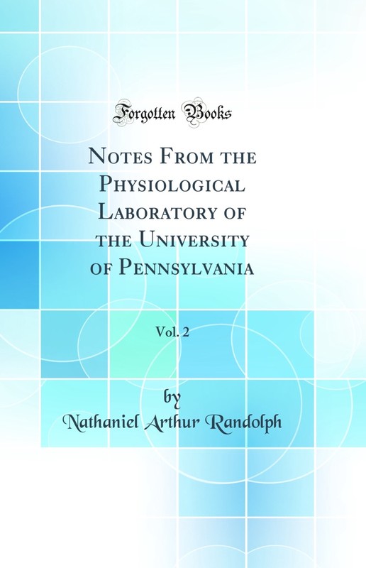 Notes From the Physiological Laboratory of the University of Pennsylvania, Vol
