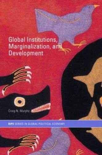 Global Institutions, Marginalization and Development (RIPE Series in Glob – GOOD