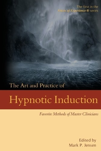 The Art and Practice of Hypnotic Induction (Paperback) Voices of Experience