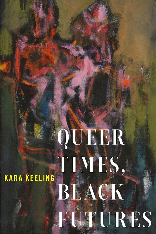 Queer Times, Black Futures (Sexual Cultures, 30) by Kara Keeling