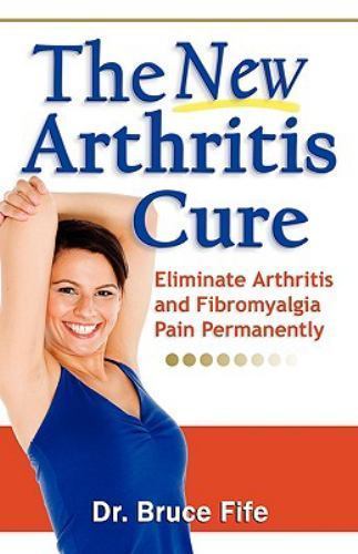 The New Arthritis Cure: Eliminate Arthritis and Fibromyalgia Pain Permanently