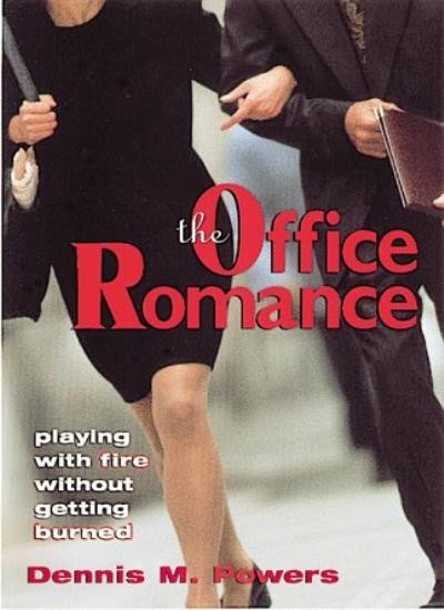 The Office Romance: Playing With Fire Without Getting Burned By