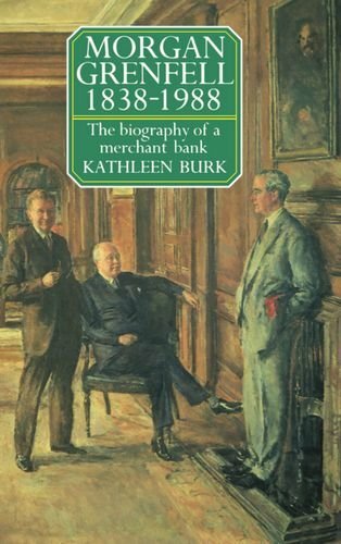 Morgan Grenfell 1838-1988: The Biography of a Merc… by Burk, Kathleen Hardback