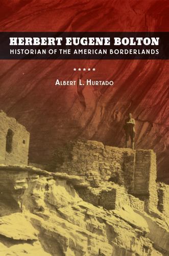 Herbert Eugene Bolton : Historian of the American Borderlands, Hardcover by H…