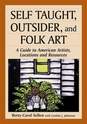 Self Taught, Outsider, and Folk Art: A Guide to American Artists, Locations…
