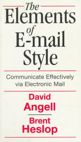 ELEMENTS OF E-MAIL STYLE: COMMUNICATE EFFECTIVELY VIA By Brent Heslop & David