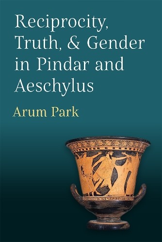 Arum Park Reciprocity, Truth, and Gender in Pindar and Ae (Hardback) (UK IMPORT)