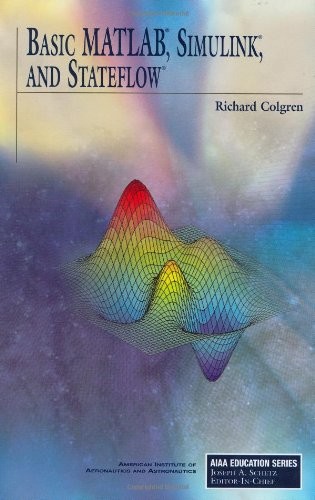 BASIC MATLAB, SIMULINK AND STATEFLOW (AIAA EDUCATION) By R. University Of Kansas