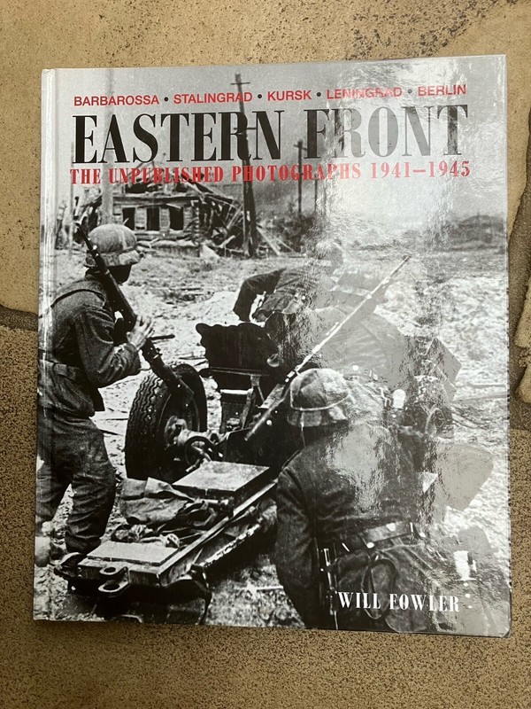 EASTERN FRONT: THE UNPUBLISHED PHOTOGRAPHS 1941-1945 by Will Fowler