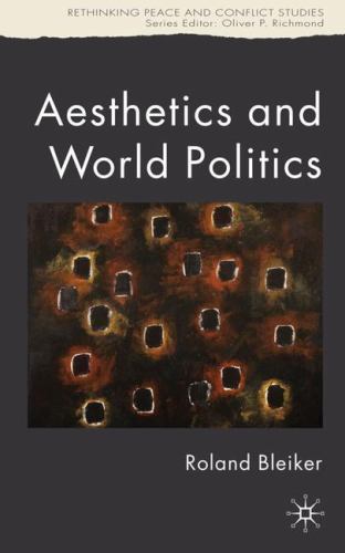 Aesthetics and World Politics (Rethinking Peace and Conflict Studies), Bleiker,