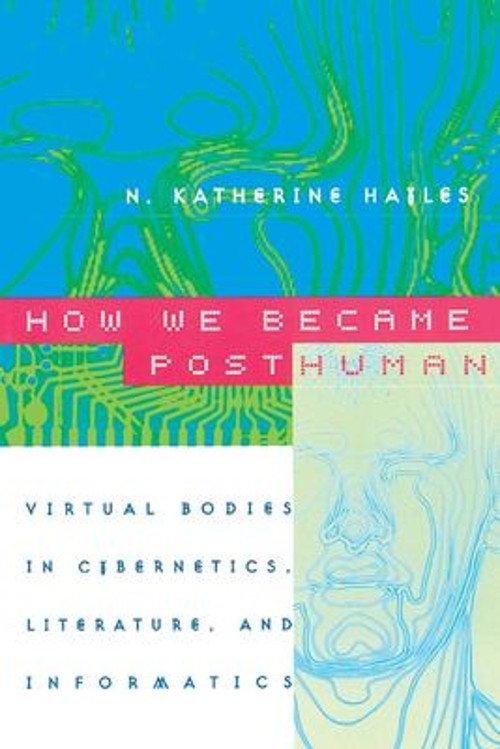 How We Became Posthuman : Virtual Bodies in Cybernetics, Literatu