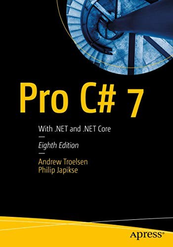 Pro C# 7: With .NET and .NET Core By Andrew Troelsen, Philip Jap