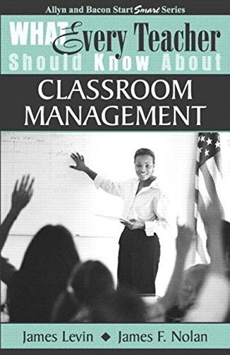 WHAT EVERY TEACHER SHOULD KNOW ABOUT CLASSROOM MANAGEMENT By James Levin & James